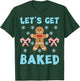 lets get baked Ugly Christmas Sweaters T-Shirt - T-Shirt | Forest