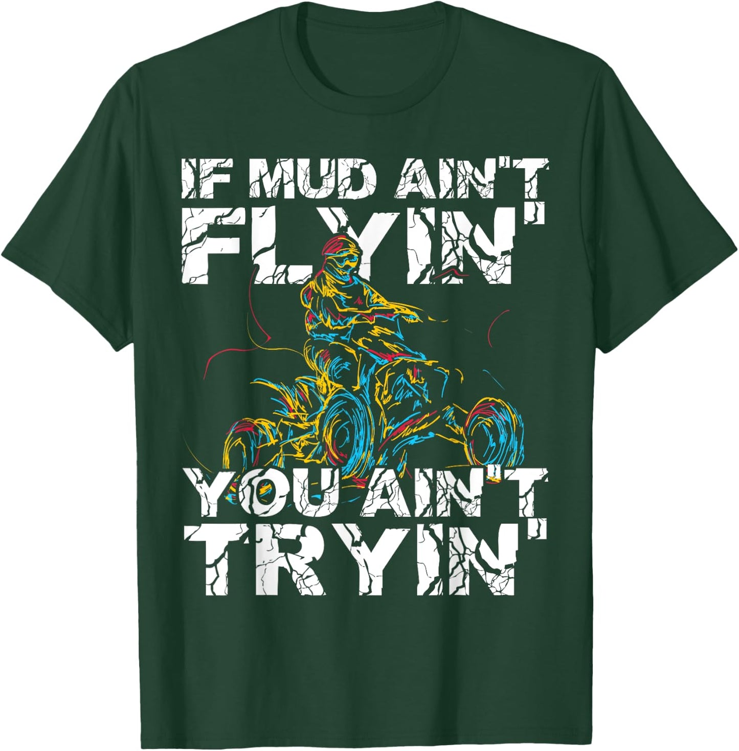 If Mud Aint Flying You Aint Trying Funny Dirty ATV Biker T-Shirt - T-Shirt | Forest