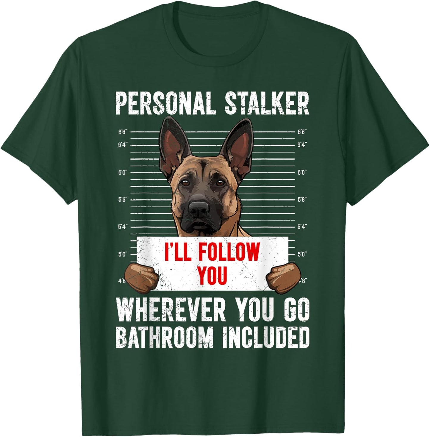 Malinois PERSONAL STALKER I'LL FOLLOW YOU Funny T-Shirt - T-Shirt | Forest