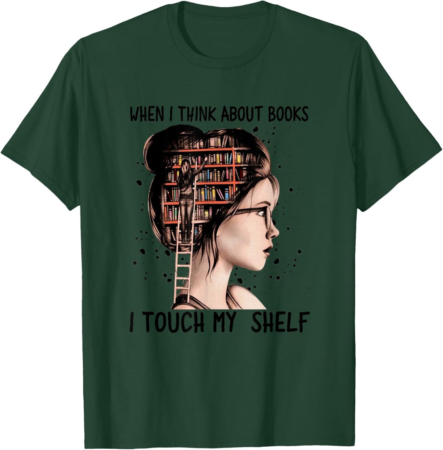 When I Think About Books Touch My Shelf Book Reading Gift T-Shirt - T-Shirt | Forest