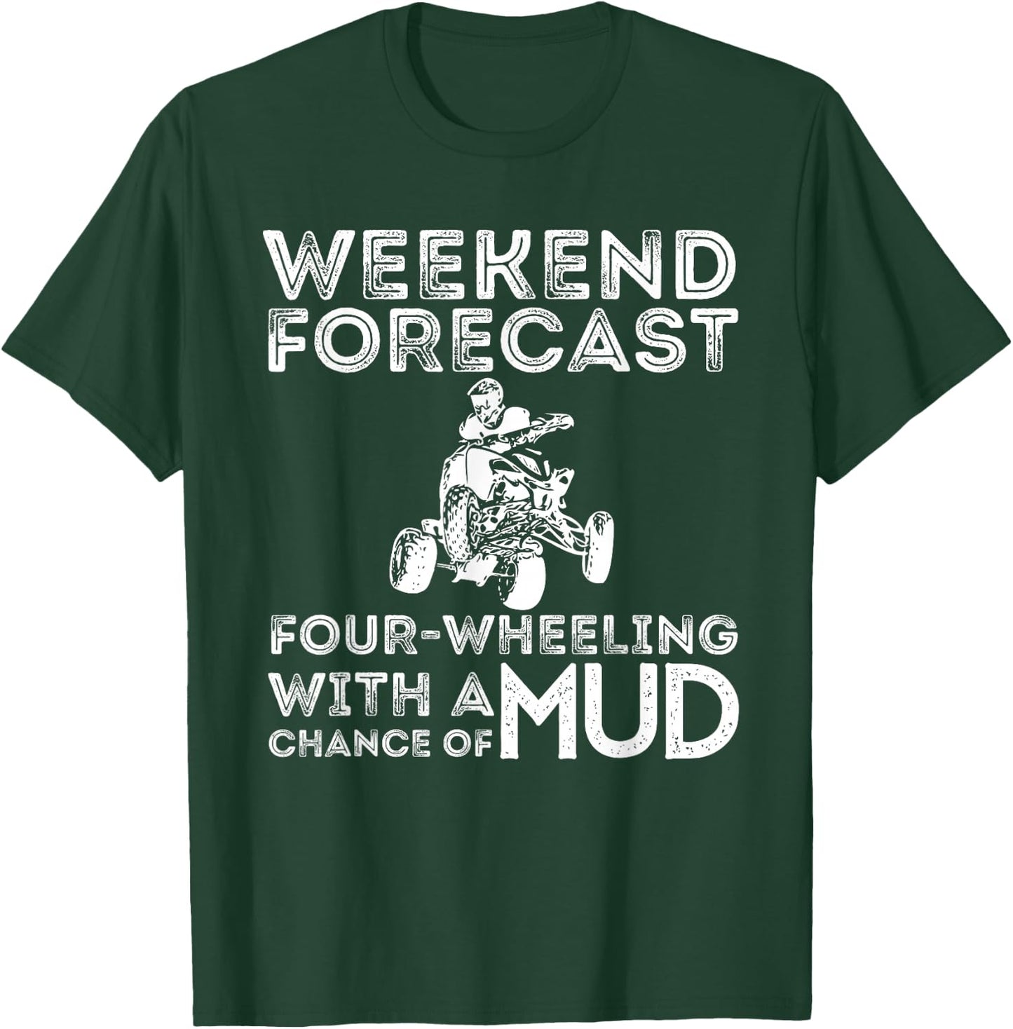 Weekend Forecast Four Wheeling Chance of Mud - ATV 4 Wheeler T-Shirt - T-Shirt | Forest