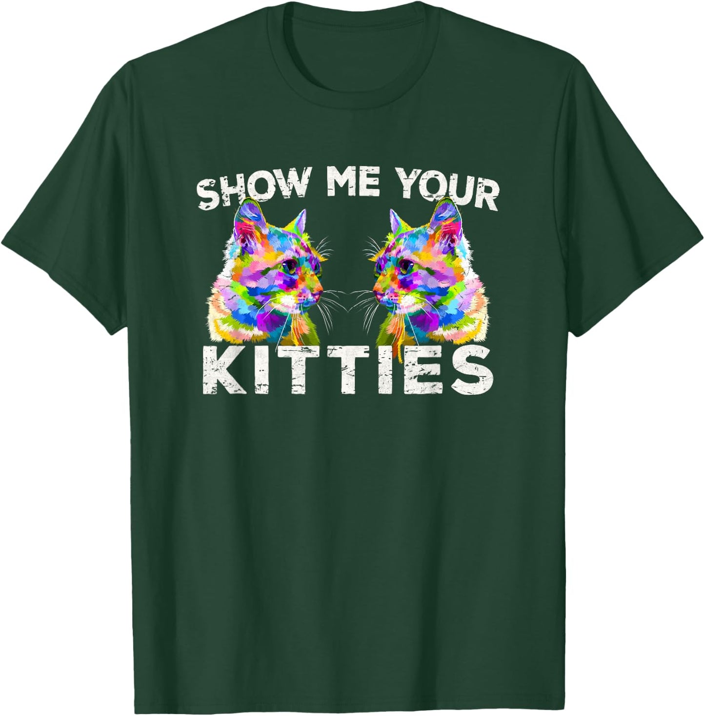 Show Me Your Kitties Funny Cat Lover Gift T-Shirt - T-Shirt | Forest
