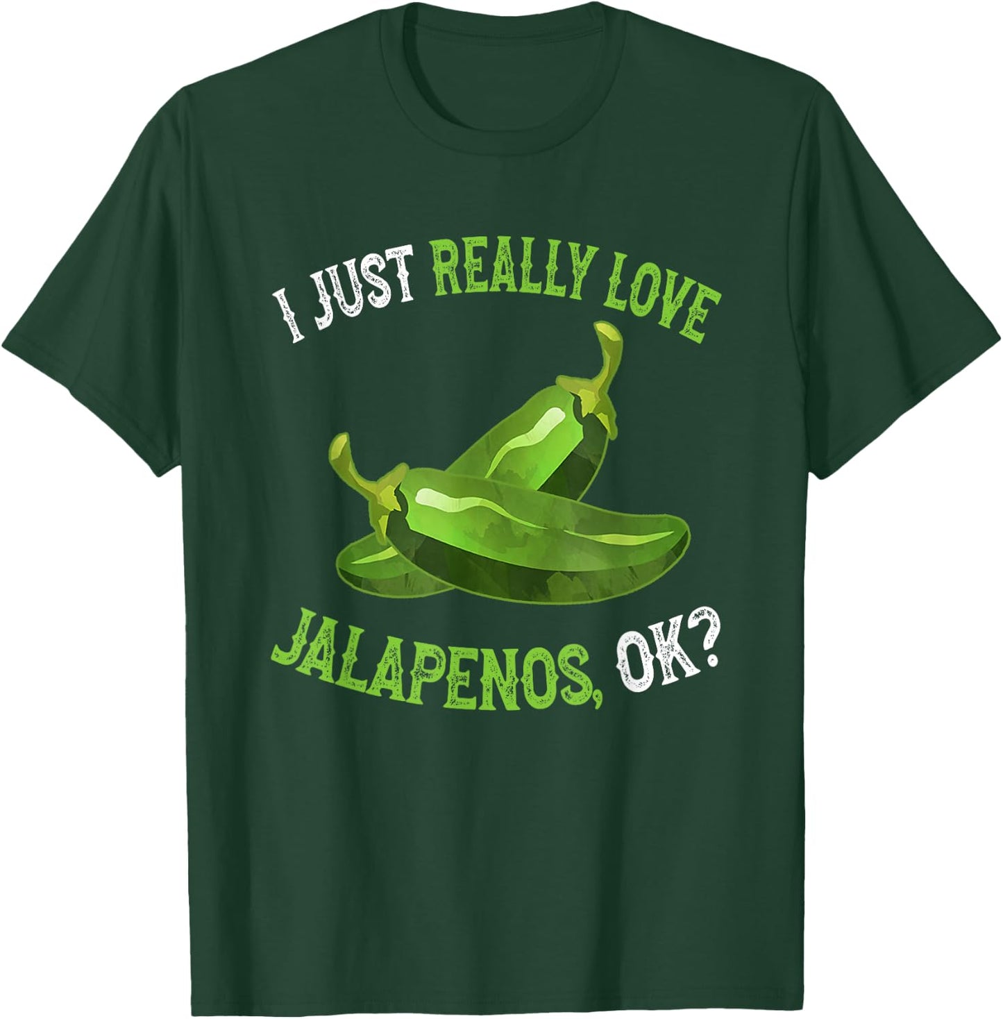 I Love Jalapenos OK - Funny Jalapeno Pepper T-Shirt - T-Shirt | Forest