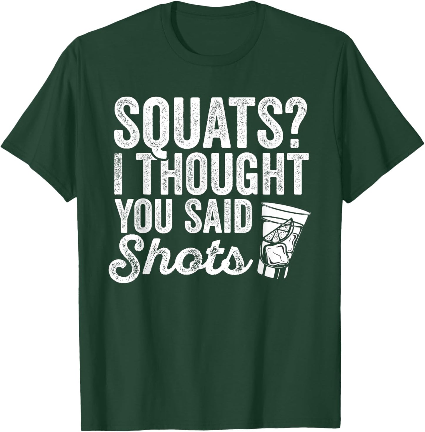 Squats? I Thought You Said Shots Funny Gym Drinking T-Shirt - T-Shirt | Forest