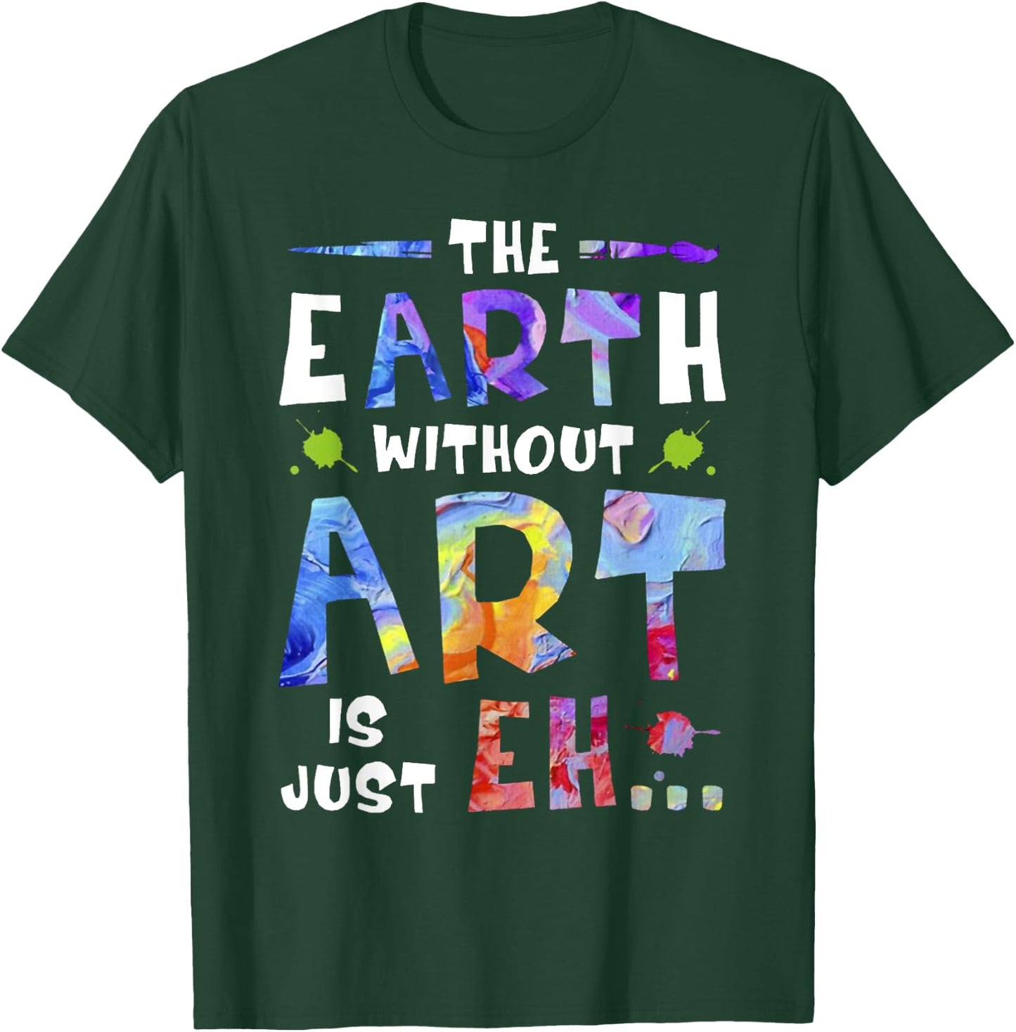 The Earth Without ART Is Just EH T-Shirt - T-Shirt | Forest