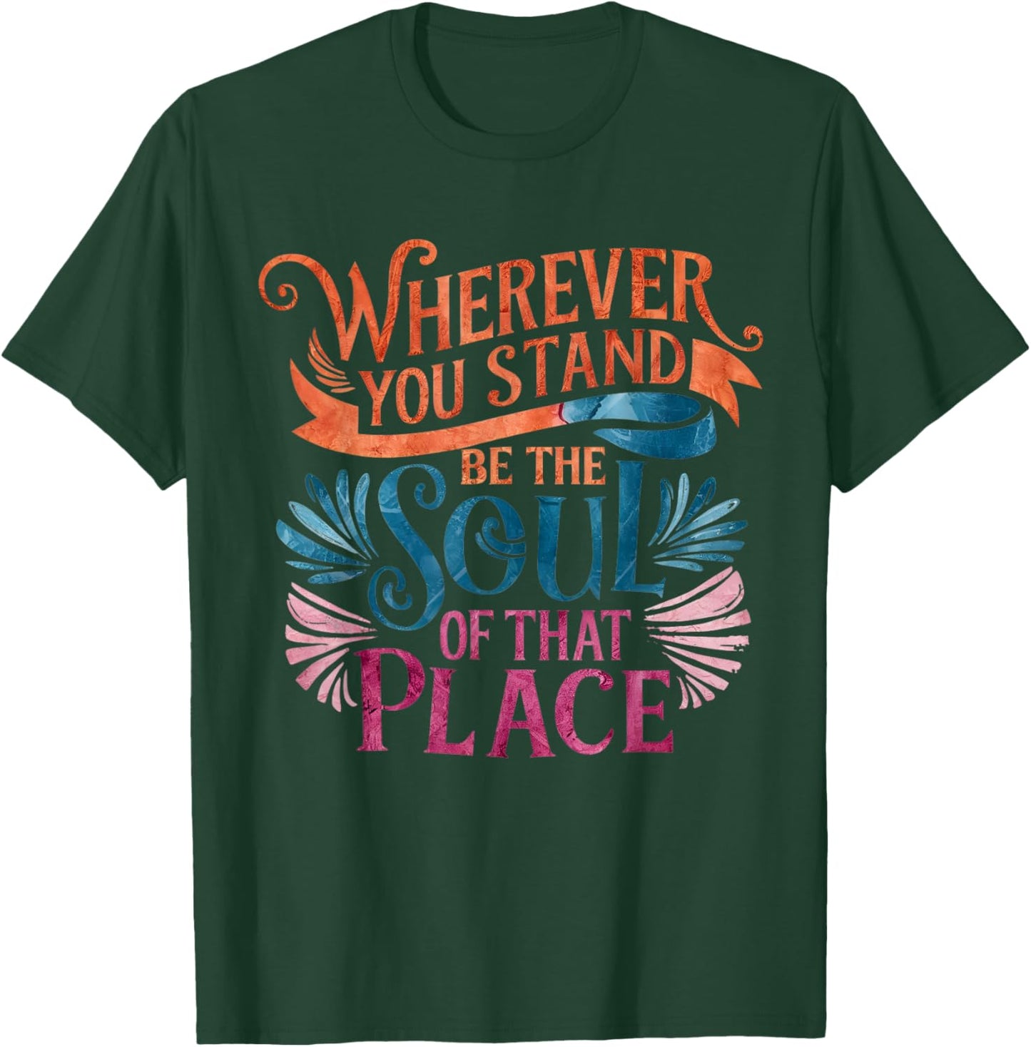 Wherever You Stand Be The Soul of That Place, Rumi Quote T-Shirt - T-Shirt | Forest