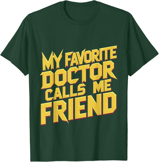 My Favorite Doctor Calls Me Friend T-Shirt - T-Shirt | Forest