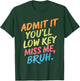 Admit It You'll Low Key Miss Me Bruh End Of School Teachers T-Shirt - T-Shirt | Forest