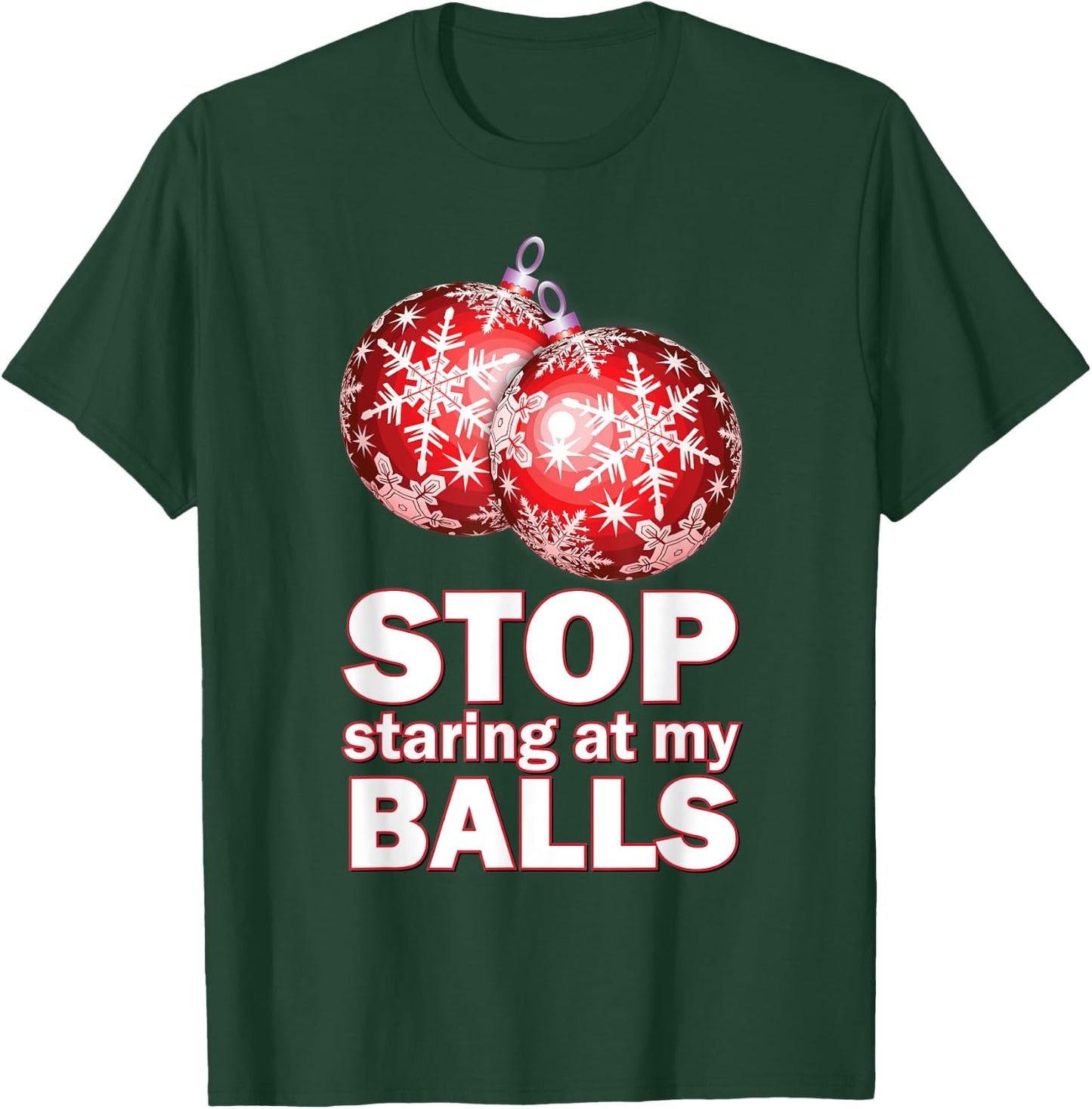 Ornament Christmas Funny Stop Staring at My Balls Xmas Gift T-Shirt - T-Shirt | Forest