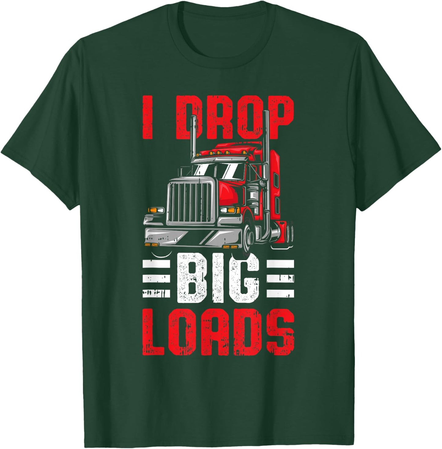 I Drop Big Loads Trucker T-Shirt - T-Shirt | Forest