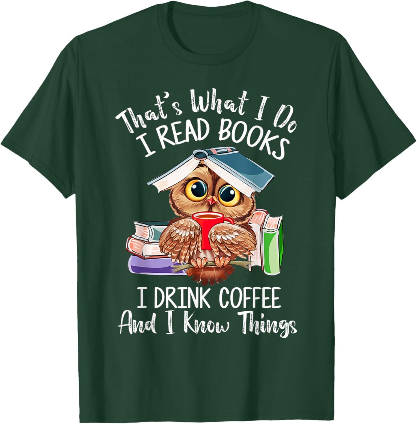 That's What I Do I Read Books Drink Coffee and I Know Things T-Shirt - T-Shirt | Forest