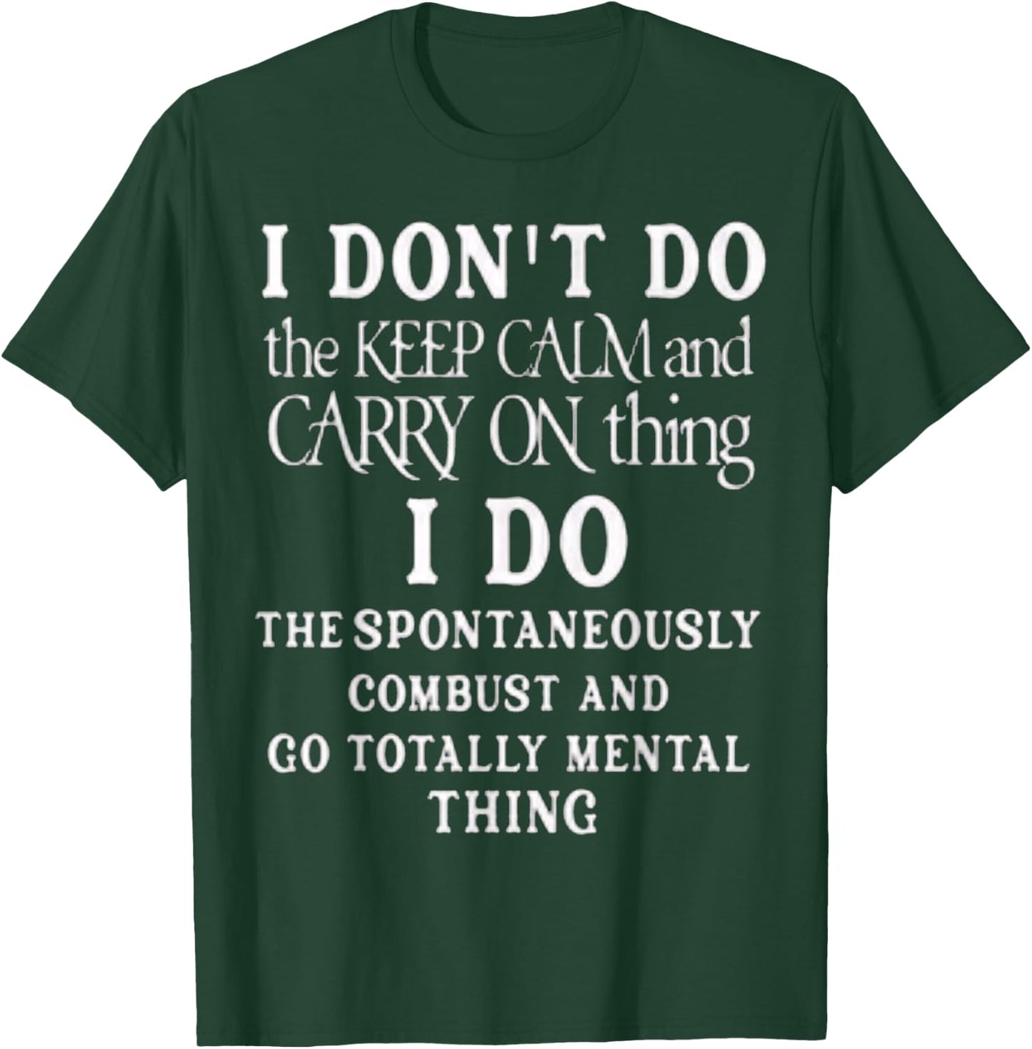 Funny I dont do the keep calm and carry on things i do T-Shirt - T-Shirt | Forest