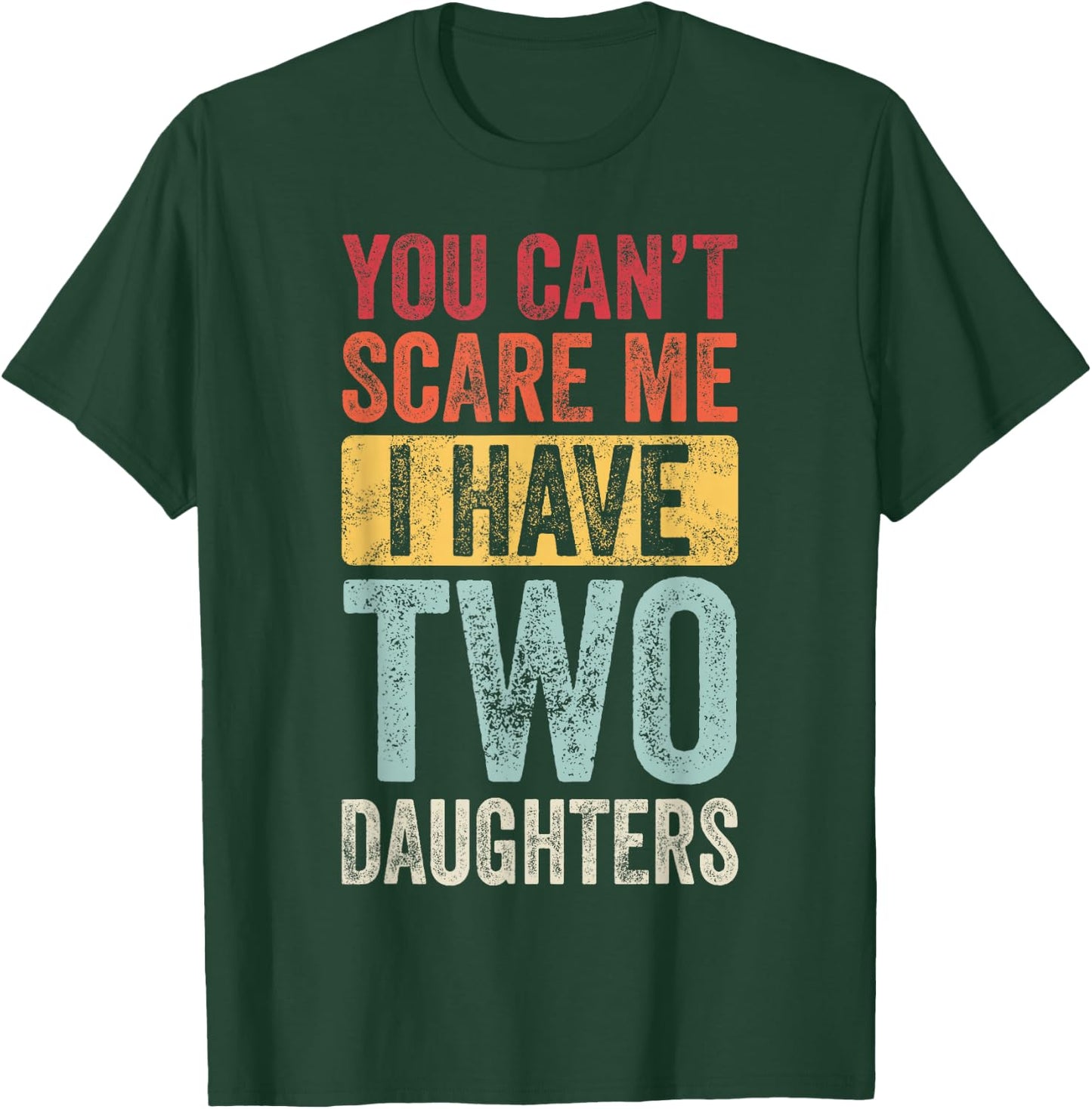 You Can't Scare Me I Have Two Daughters, Funny Dad Father T-Shirt - T-Shirt | Forest