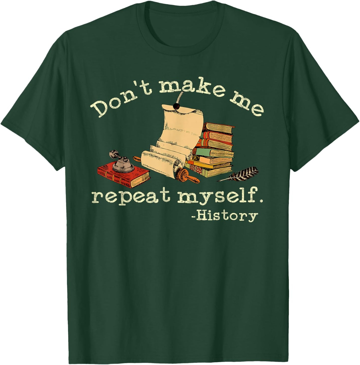 Dont Make Me Repeat Myself History | Funny History Teacher T-Shirt - T-Shirt | Forest