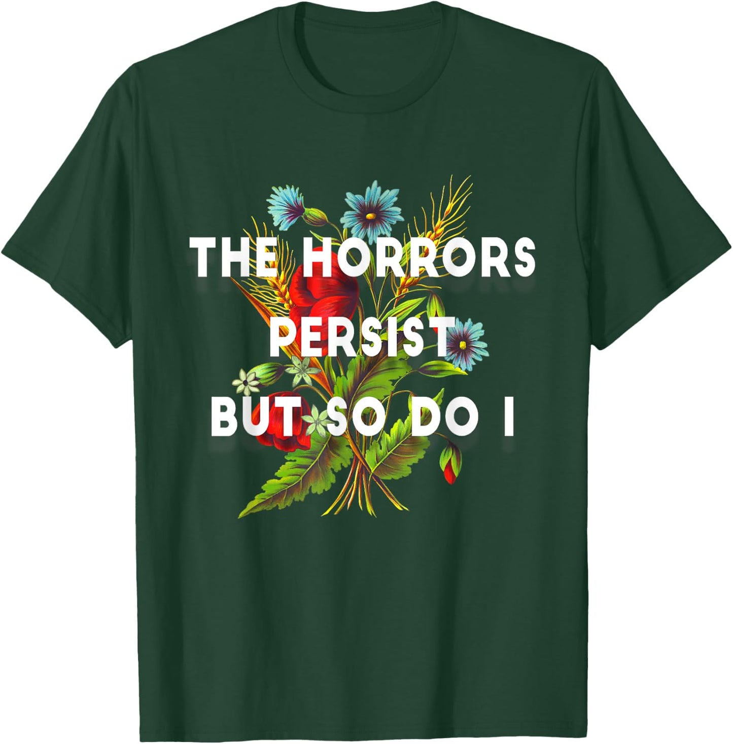 The Horrors Persist But So Do I Humor Grave & Flower Design T-Shirt - T-Shirt | Forest