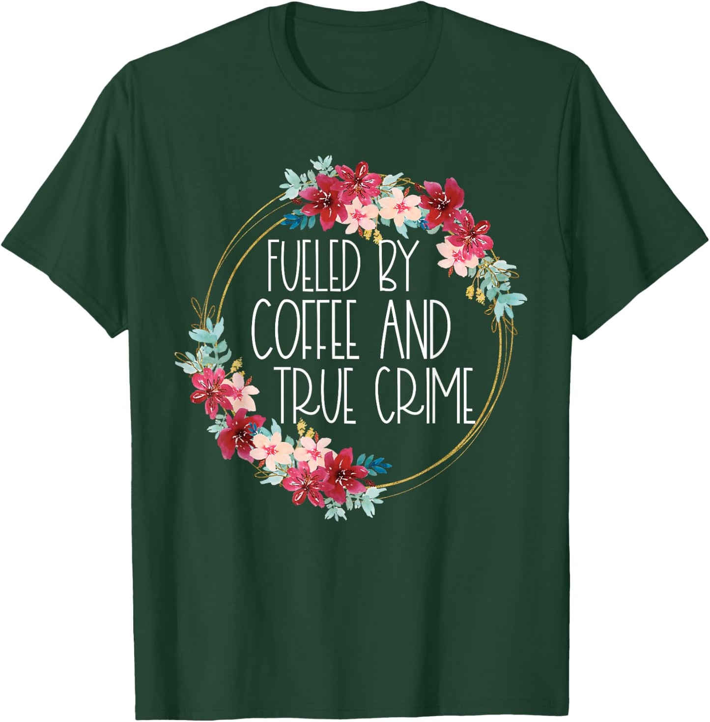 Fueled By Coffee And True Crime Stuff Coffee Lover Murderino T-Shirt - T-Shirt | Forest