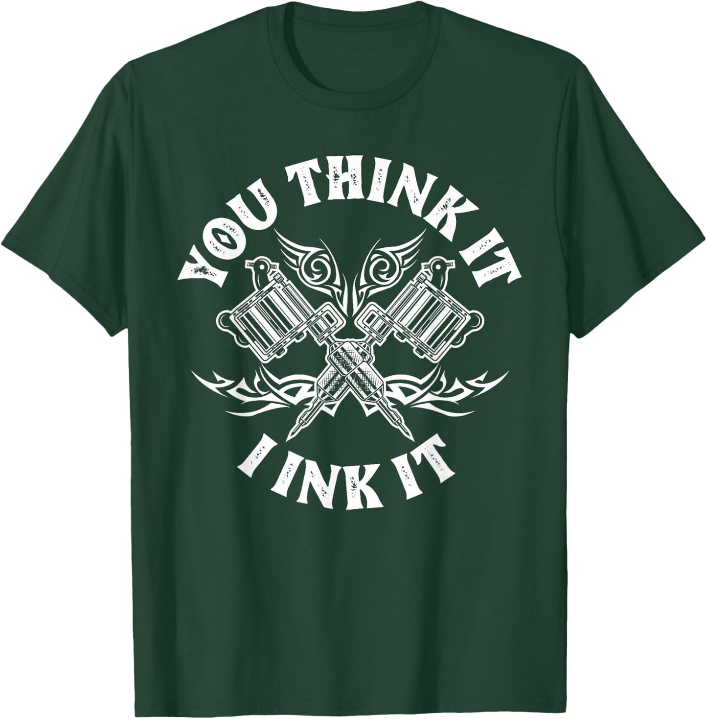 Yout Think It I Ink It Funny Saying Tattoo Artist Tattooist T-Shirt - T-Shirt | Forest