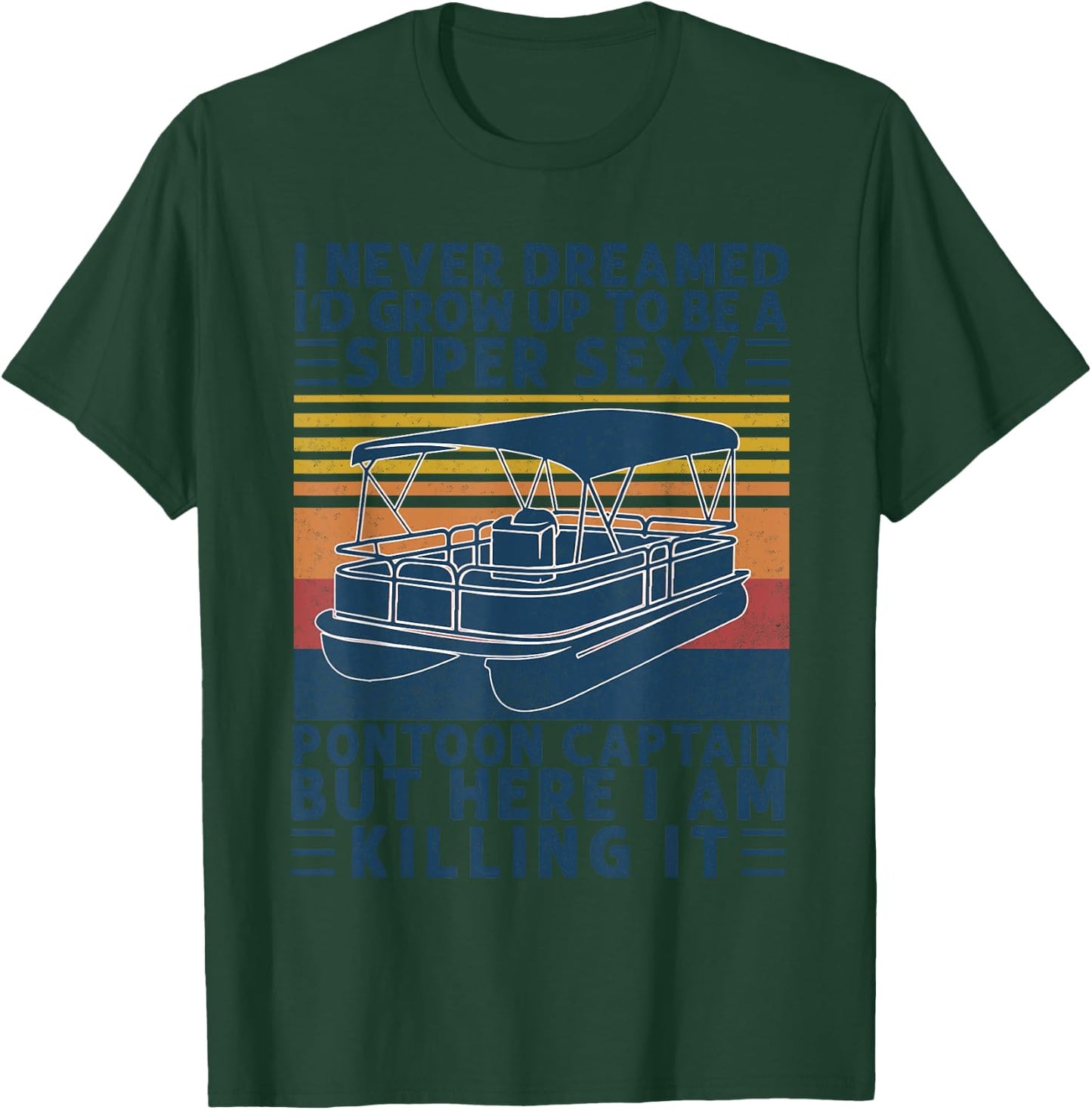 I Never Dreamed I'd Grow Up to be Super Sexy Pontoon Captain T-Shirt - T-Shirt | Forest