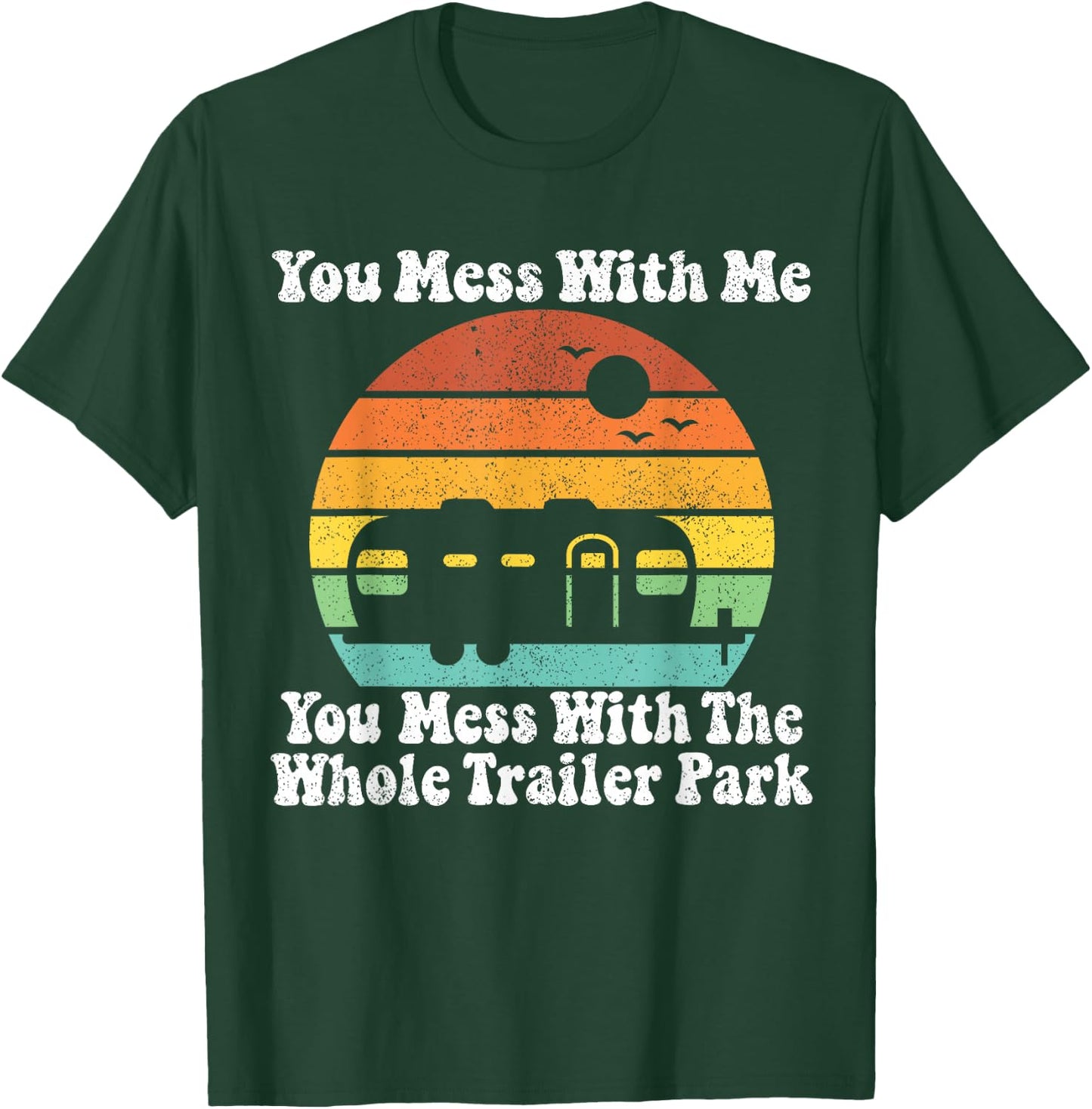 You Mess With Me You Mess With The Whole Trailer Park Gift T-Shirt - T-Shirt | Forest