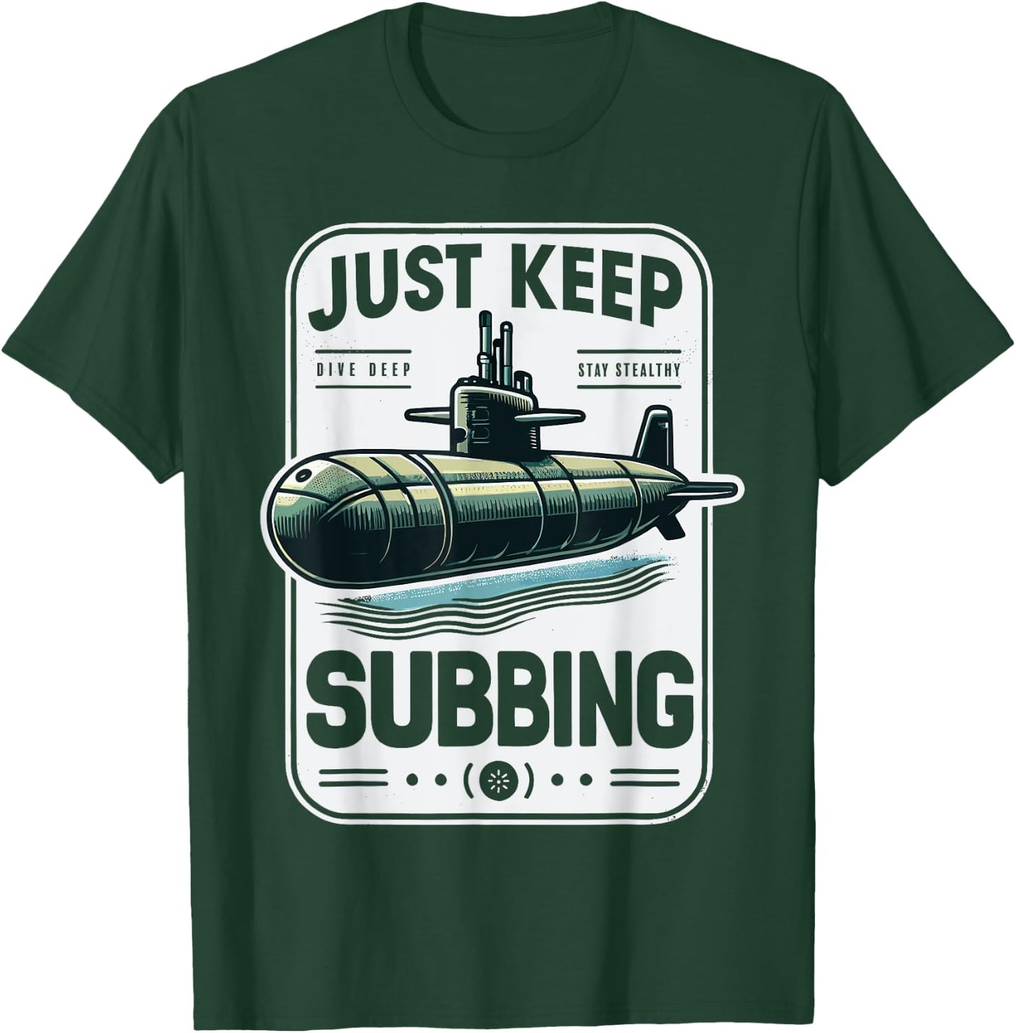 Submariner Quote Just Keep Subbing Stealth U-Boat Submarine T-Shirt - T-Shirt | Forest