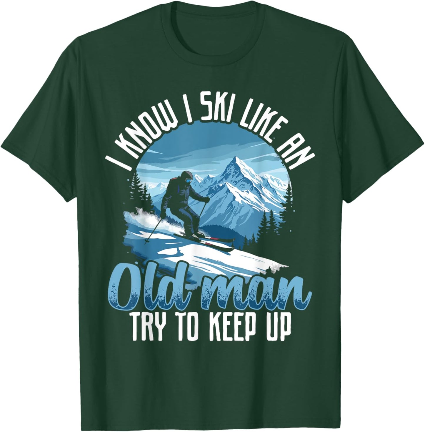 Dad SKI shirt, I KNOW I SKI LIKE AN OLD MAN TRY TO KEEP UP T-Shirt - T-Shirt | Forest