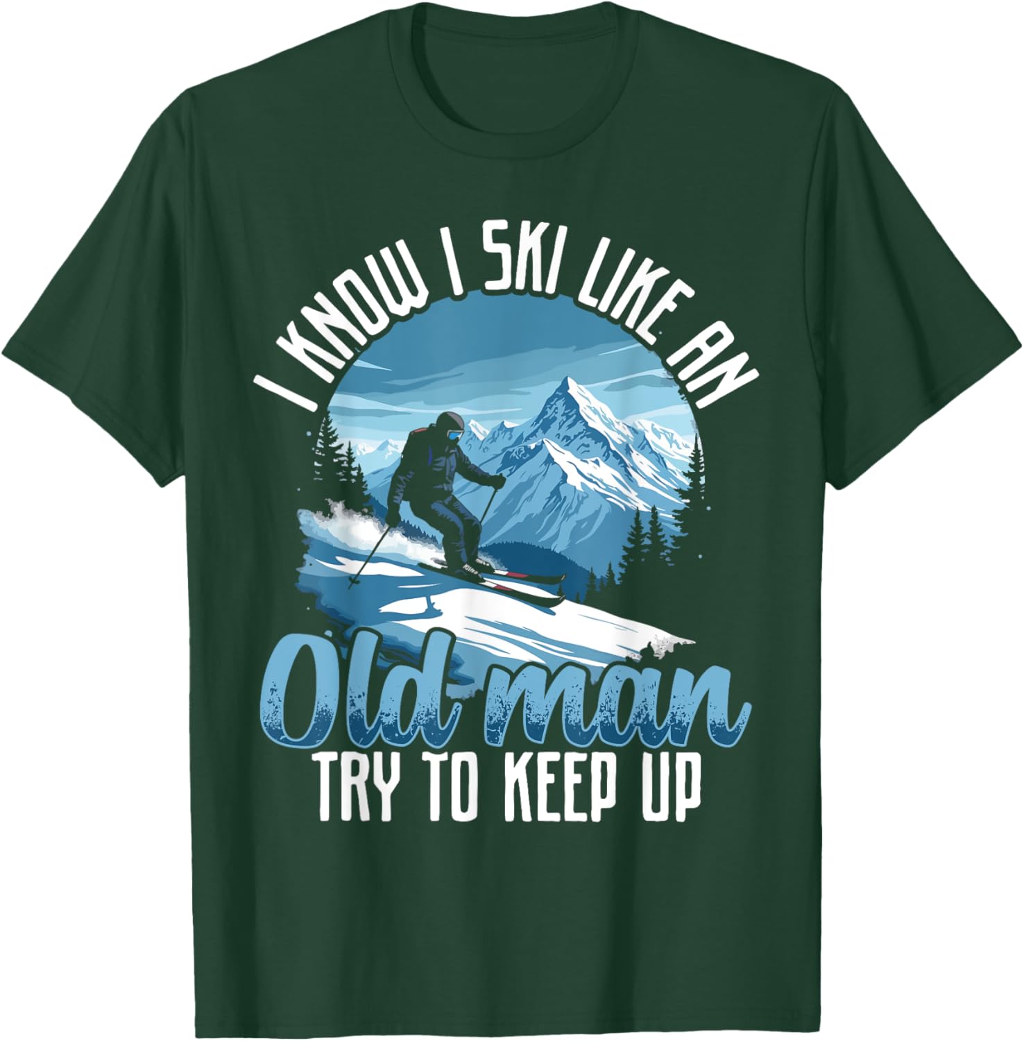 Dad SKI shirt, I KNOW I SKI LIKE AN OLD MAN TRY TO KEEP UP T-Shirt - T-Shirt | Forest