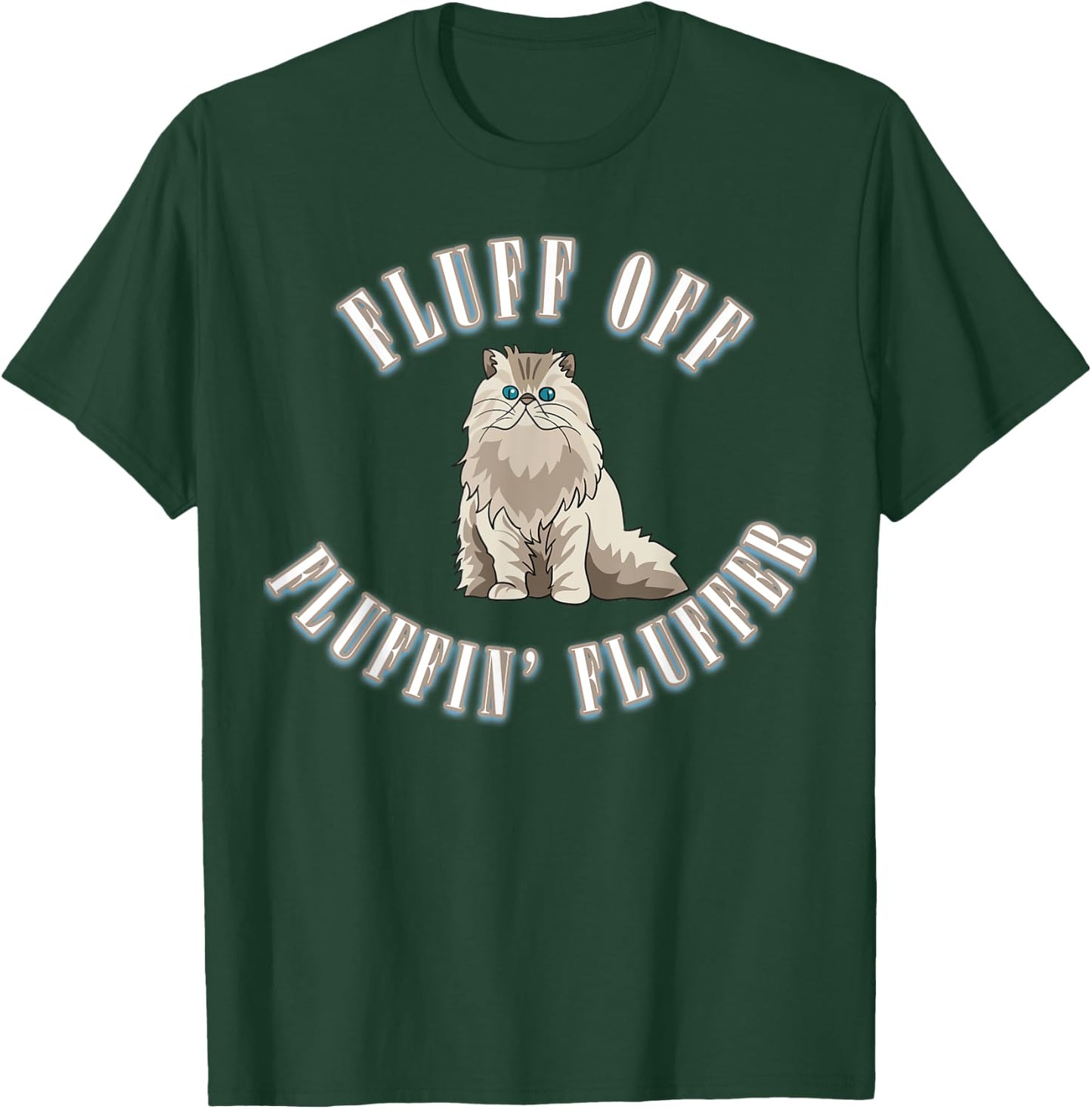 Fluff Off You Fluffin' Fluffer Fluffy Cat T-Shirt - T-Shirt | Forest