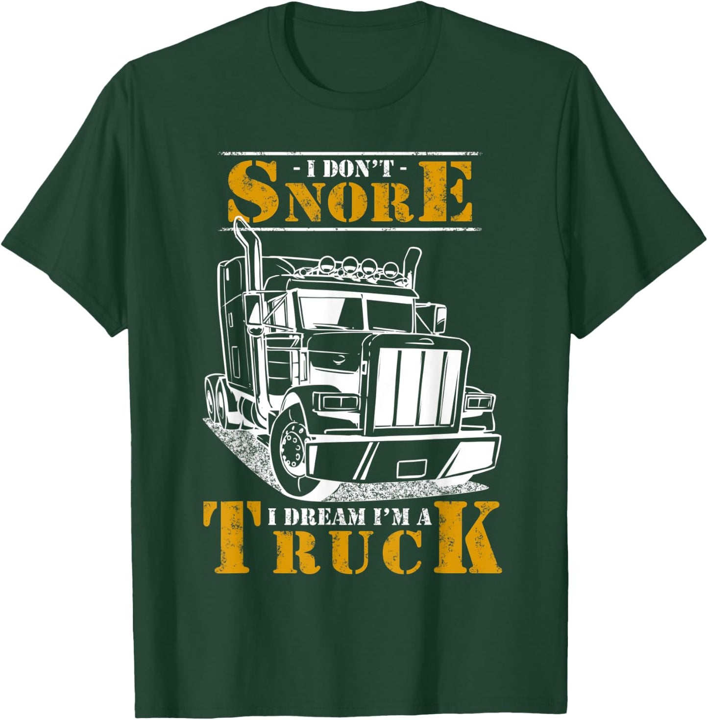 I Don't Snore I Dream I'm Truck Big Rig Driver Trucker Gift T-Shirt - T-Shirt | Forest