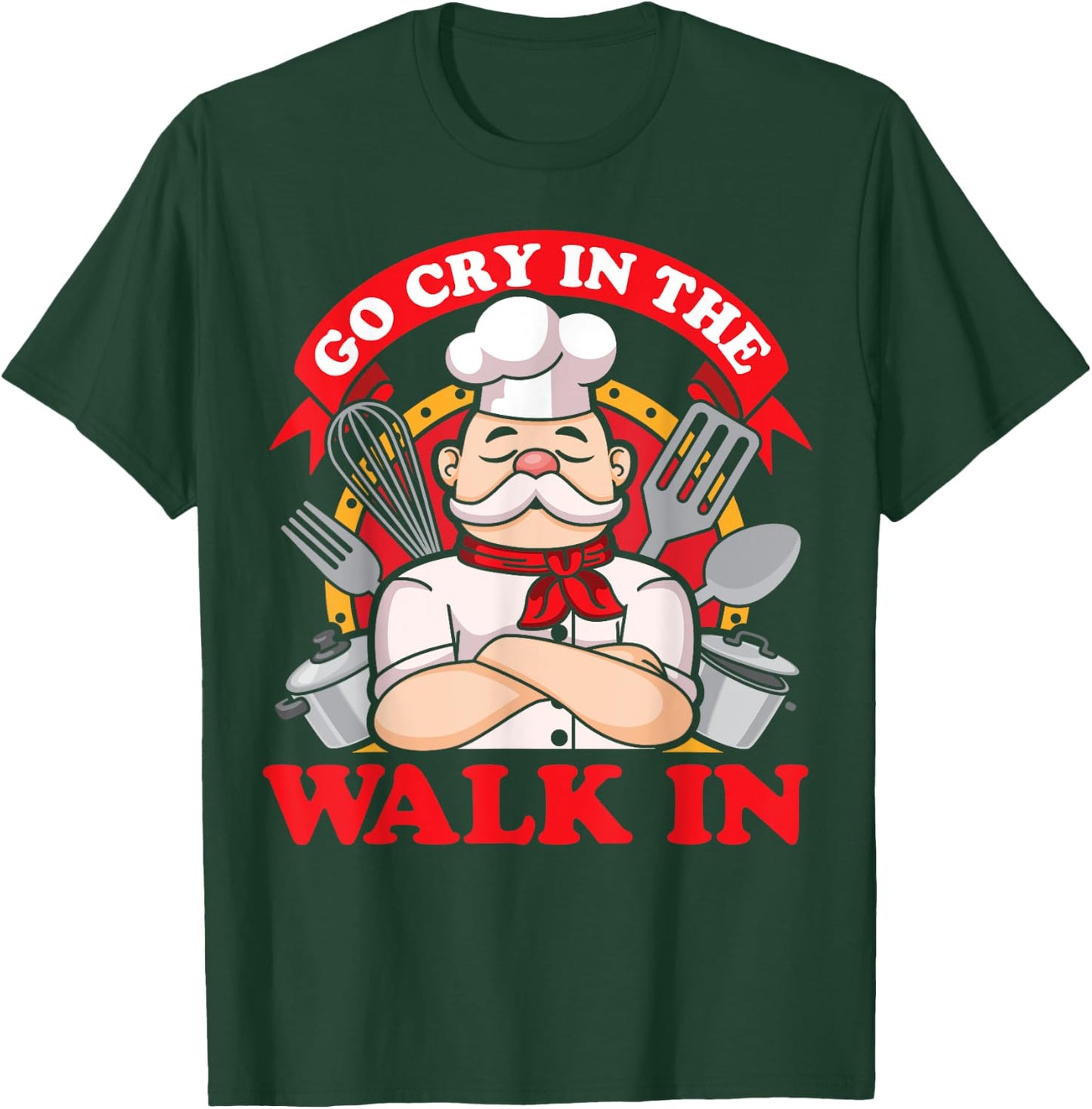 Go Cry In The Walk In Chef Cook Food Lover Restaurant Owner T-Shirt - T-Shirt | Forest
