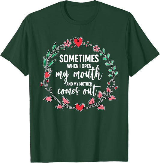 Sometimes When I Open My Mouth And My Mother Comes Out T-Shirt - T-Shirt | Forest