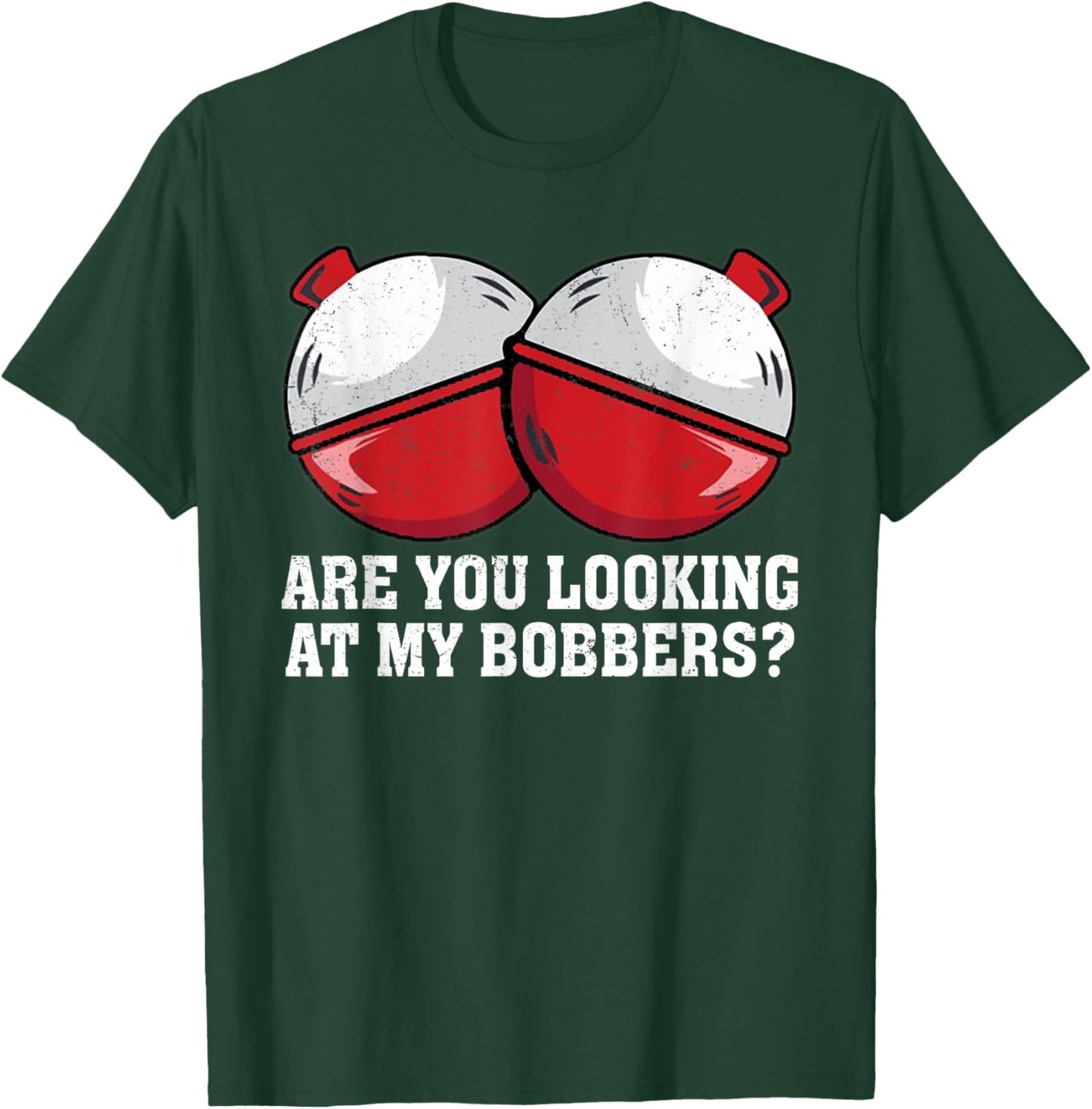Are You looking At My Bobbers? Funny Fishing T-Shirt - T-Shirt | Forest