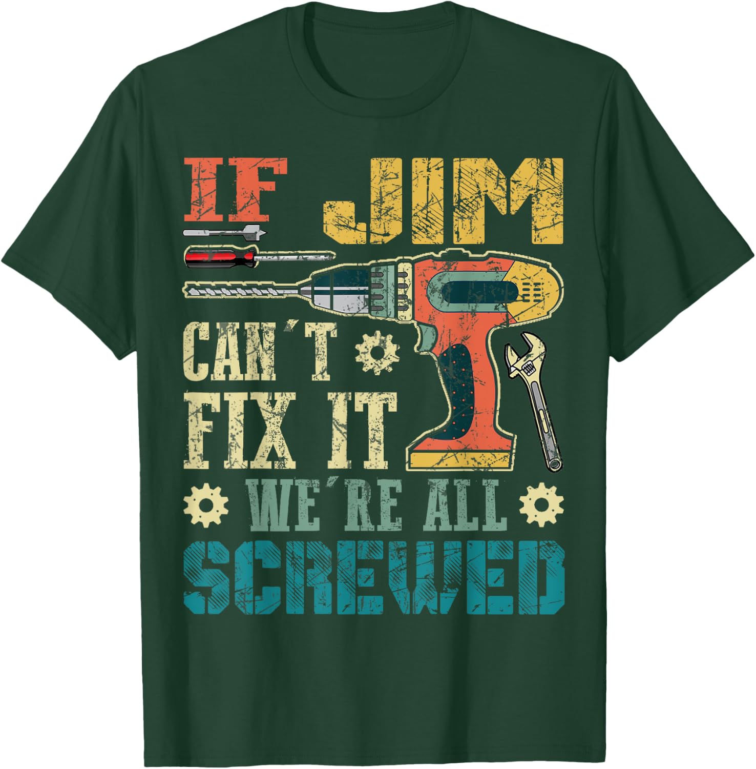 If Jim Can't Fix it We're All Screwed Funny Fathers Gift T-Shirt - T-Shirt | Forest