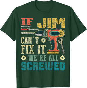 If Jim Can't Fix it We're All Screwed Funny Fathers Gift T-Shirt - T-Shirt | Forest