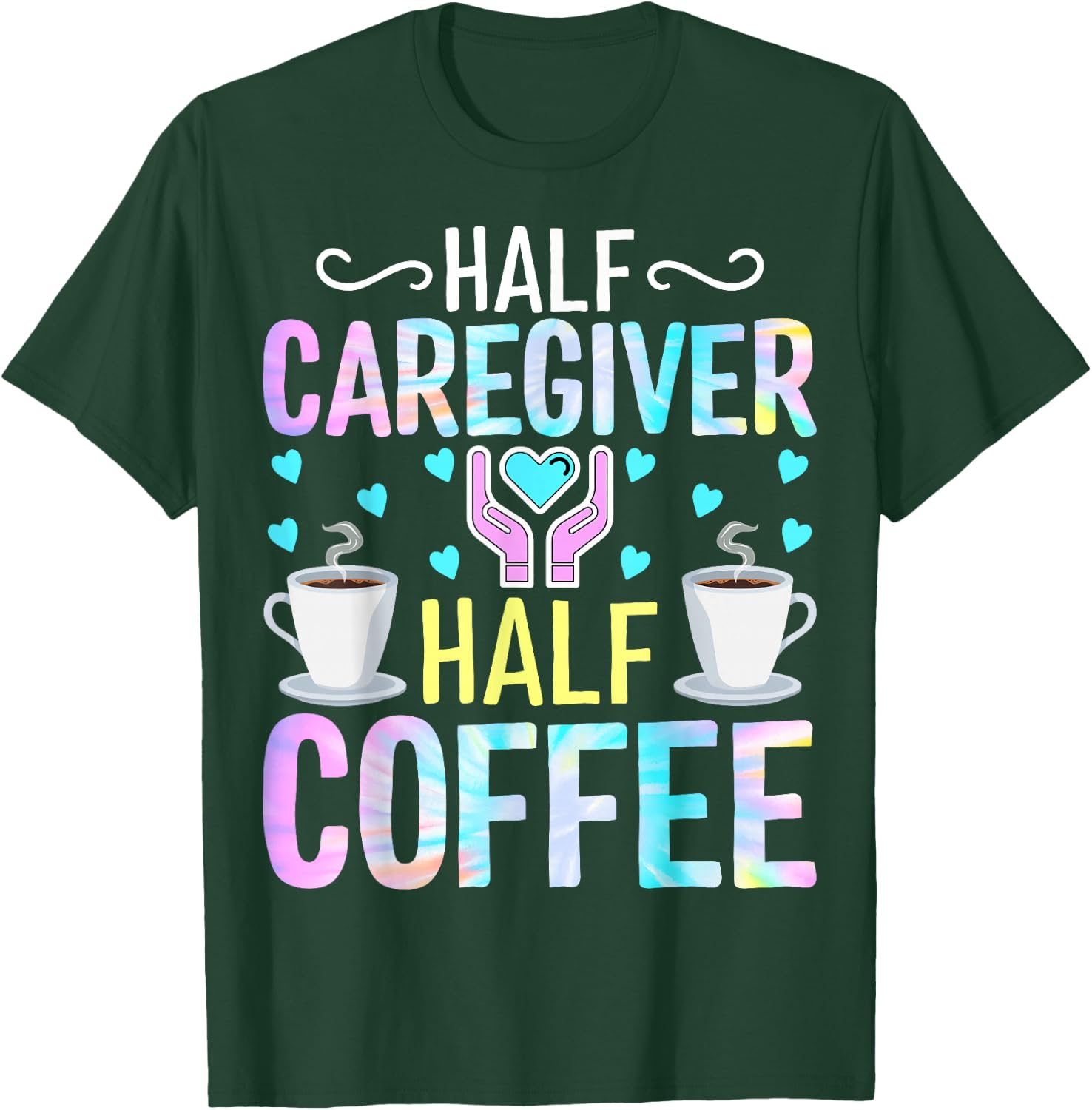 Half Caregiver Half Coffee - Coffee Lover Nurse Caregiver T-Shirt - T-Shirt | Forest