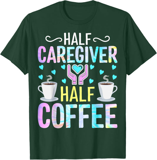 Half Caregiver Half Coffee - Coffee Lover Nurse Caregiver T-Shirt - T-Shirt | Forest