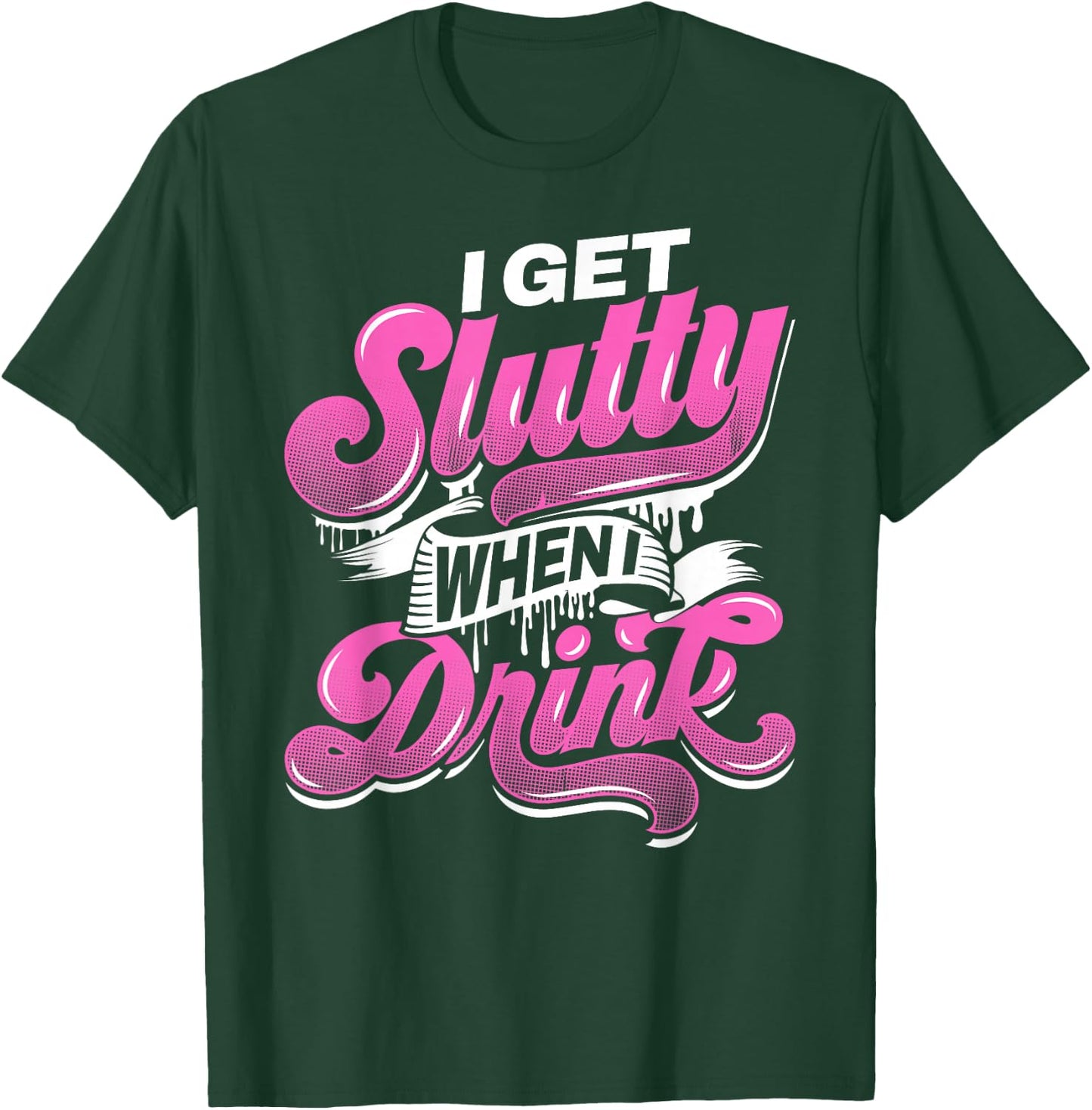 I Get Slutty When I Drink Adult Hotwife Design T-Shirt - T-Shirt | Forest
