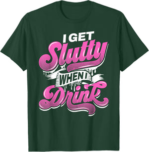 I Get Slutty When I Drink Adult Hotwife Design T-Shirt - T-Shirt | Forest