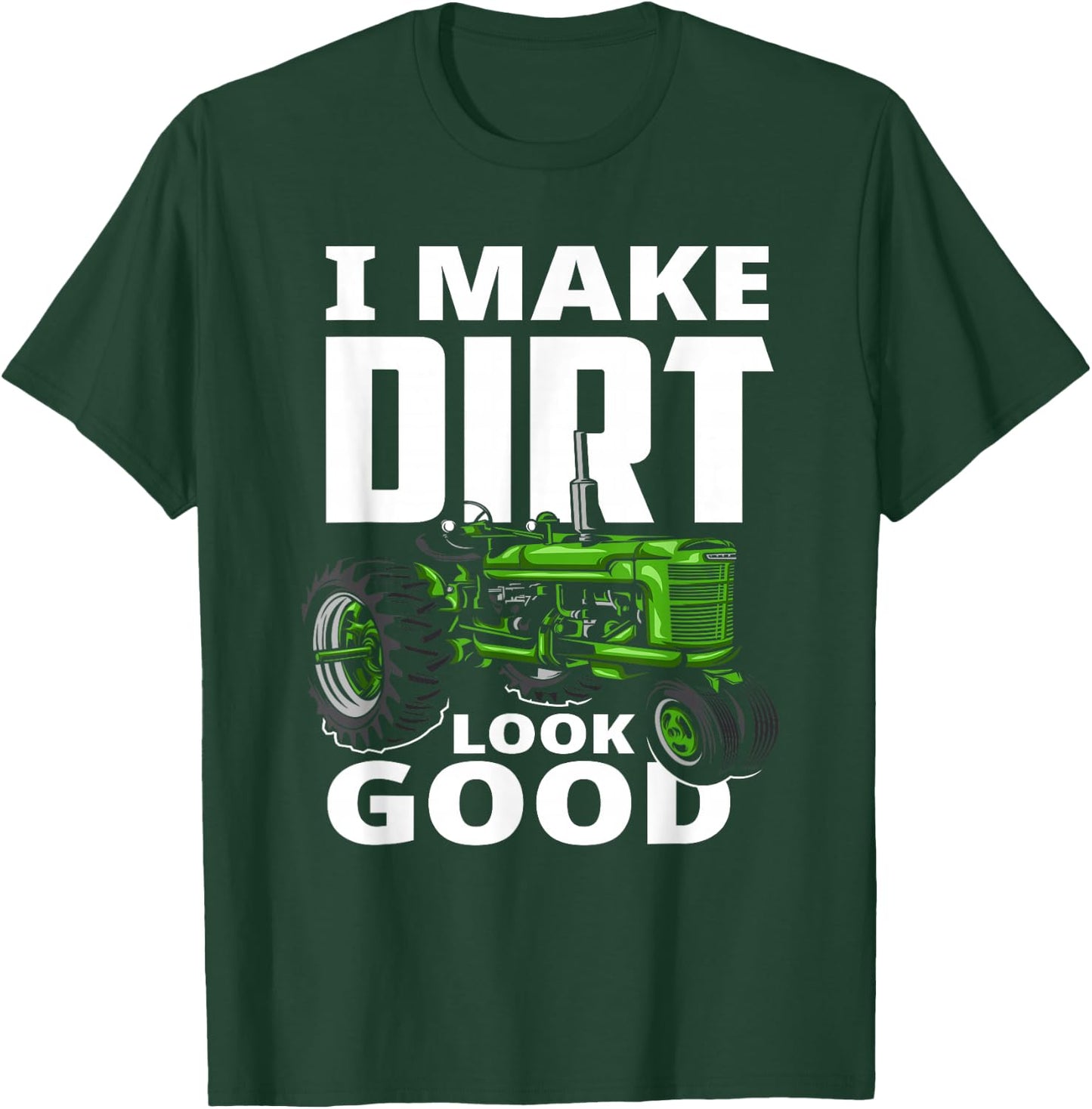 I Make Dirt Look Good - Tractor Driver T-Shirt - T-Shirt | Forest