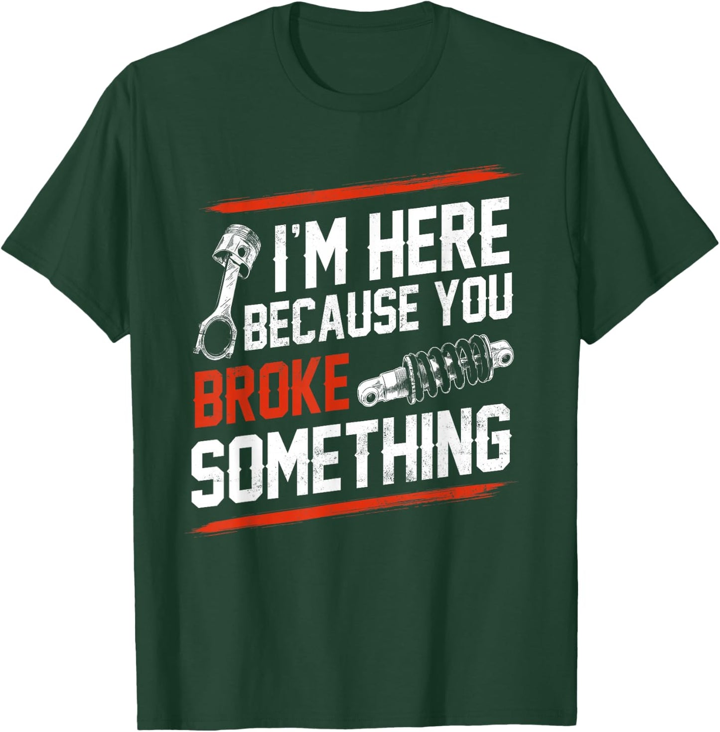 I'm Here Because You Broke Something Mechanic T-Shirt - T-Shirt | Forest