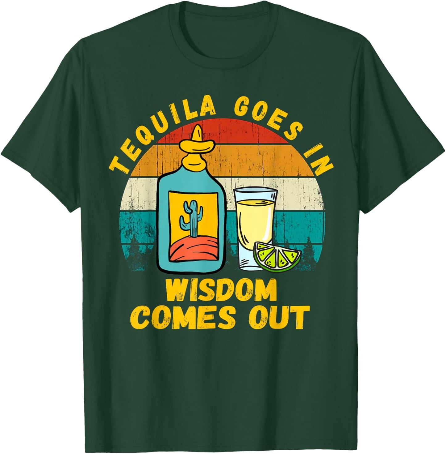 Tequila Goes In Wisdom Comes Out Funny Tequila Lovers T-Shirt - T-Shirt | Forest