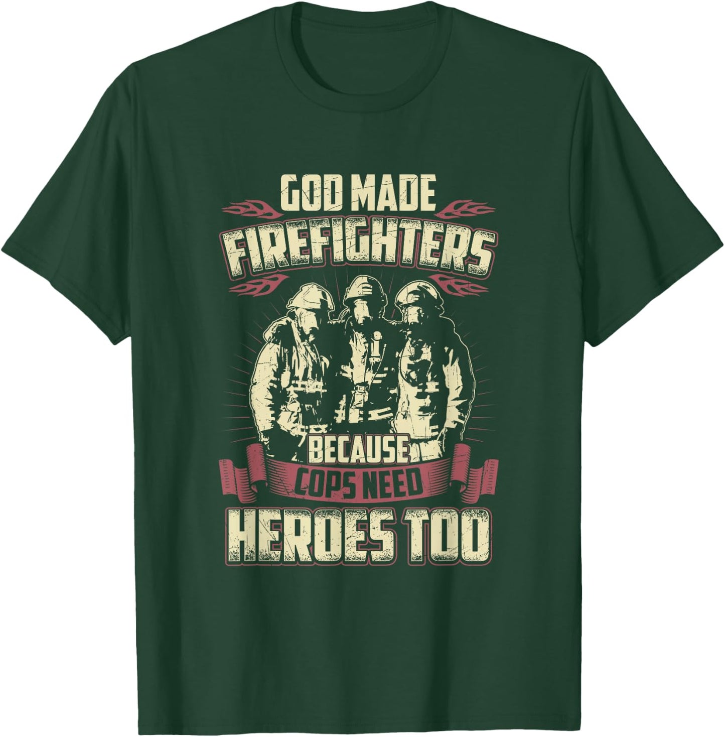 God Made Firefighters Because Cops Need Heroes Too T-Shirt - T-Shirt | Forest