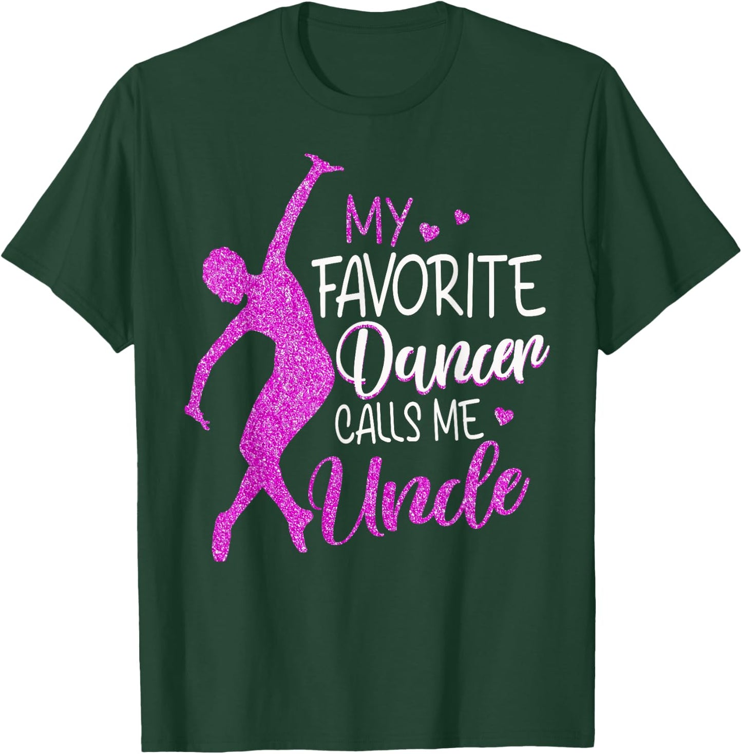 My Favorite Dancer Calls Me Uncle - Dance Gift T-Shirt - T-Shirt | Forest