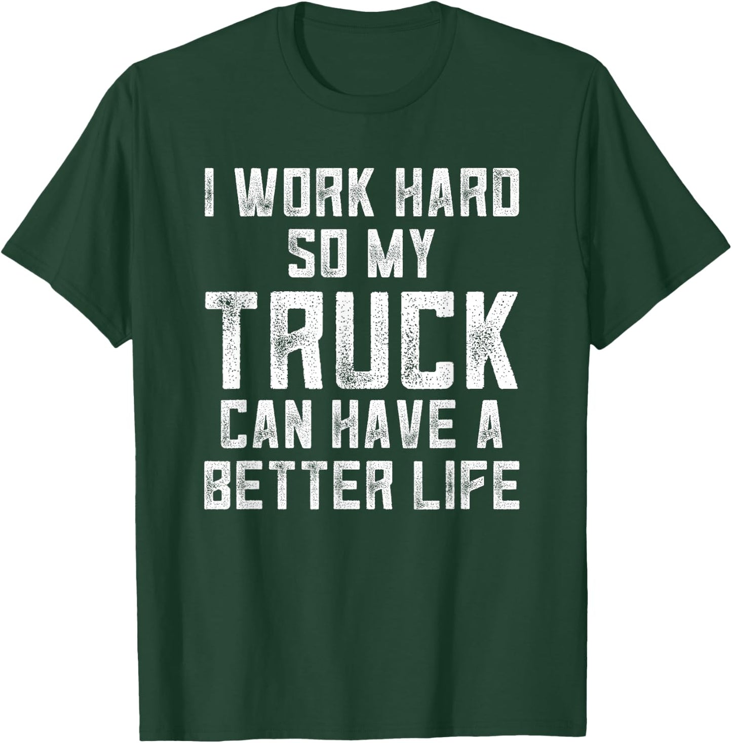 I Work Hard So My Truck Can Have A Better Life Truck T-Shirt - T-Shirt | Forest