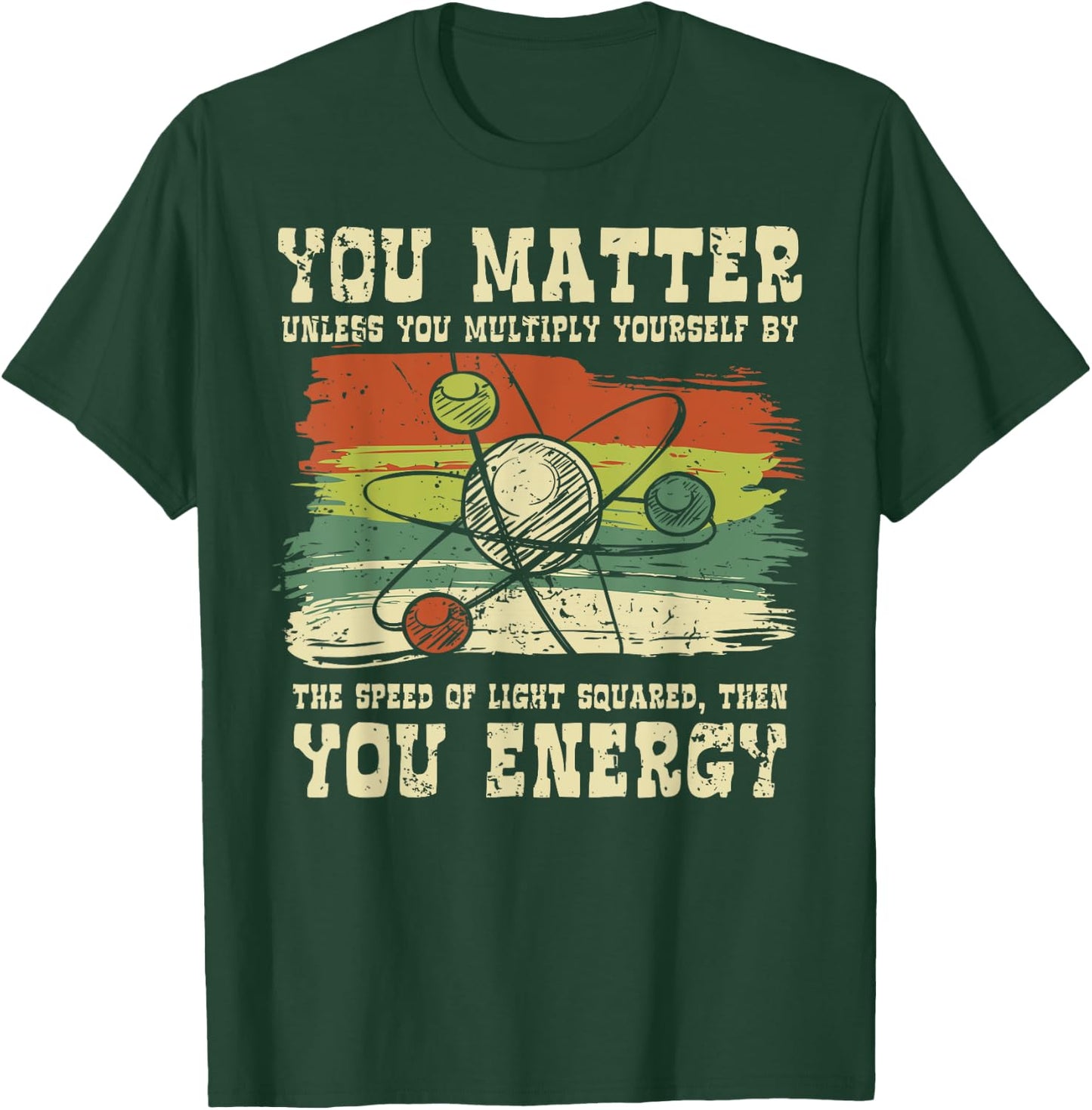 Science Quote gift, You Matter, You Energy T-Shirt - T-Shirt | Forest