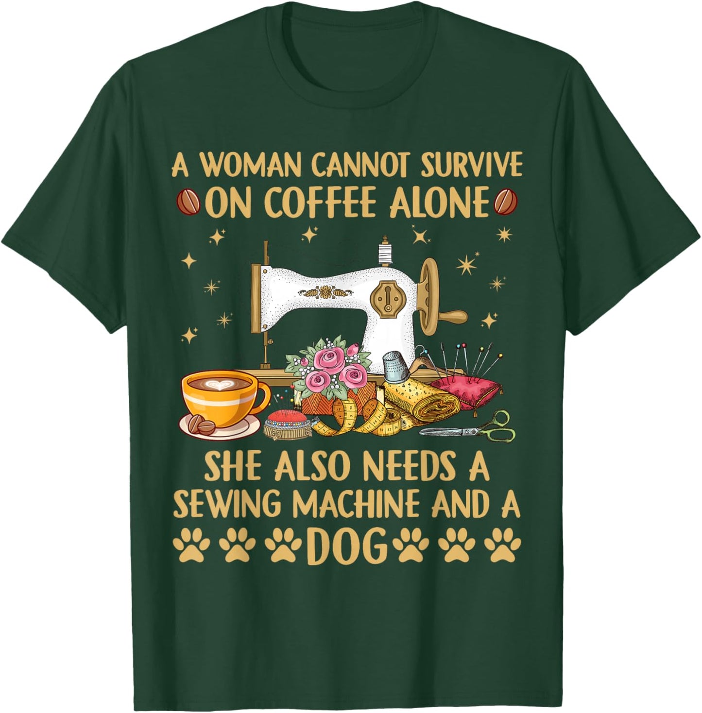 A woman Cannot Survive On Coffee Alone She Also Needs Sewing T-Shirt - T-Shirt | Forest