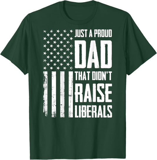 Proud Dad That Didn't Raise Liberals American Flag (On Back) T-Shirt - T-Shirt | Forest