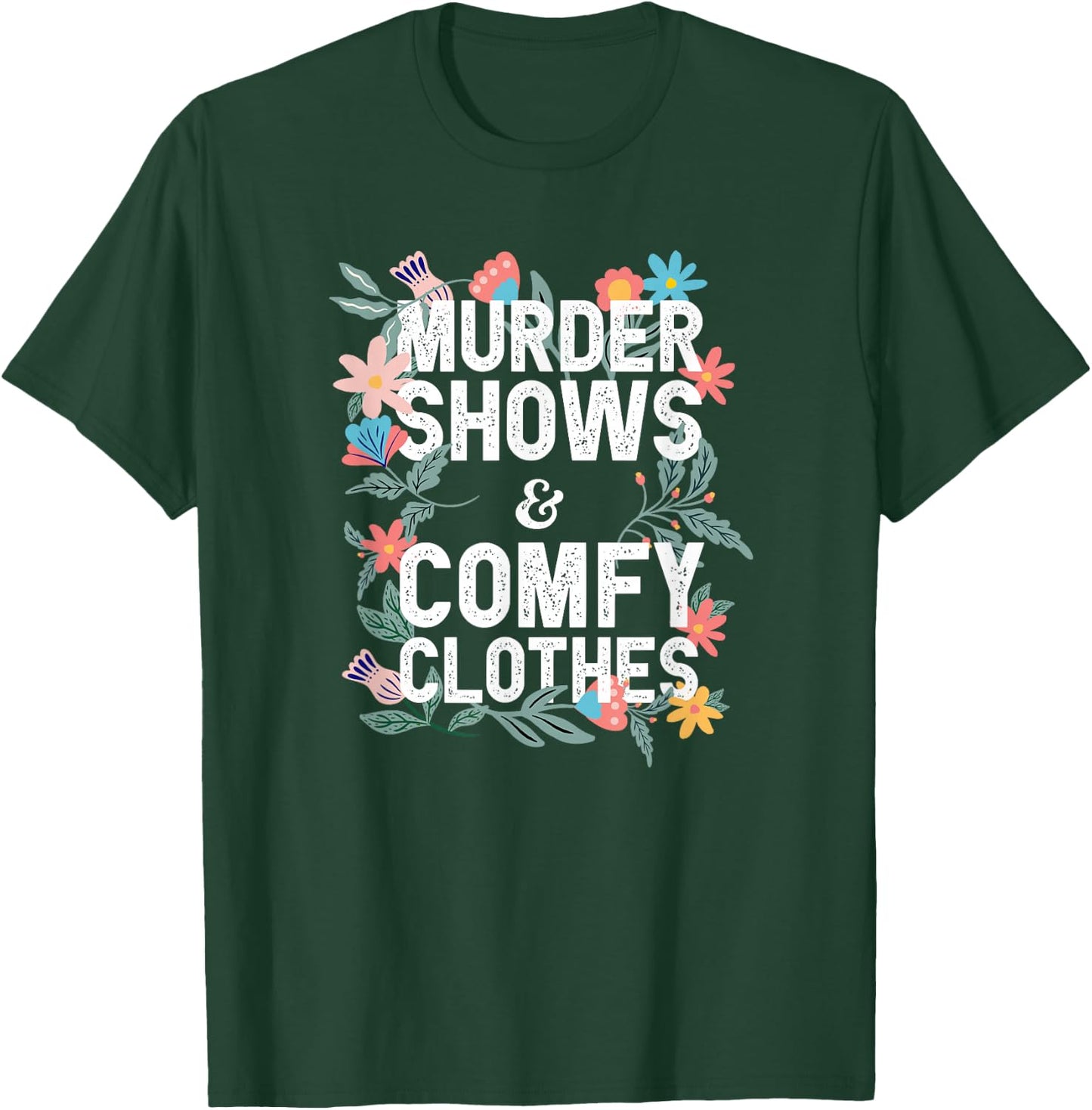Murder Shows and Comfy Clothes Floral Graphic T-Shirt - T-Shirt | Forest