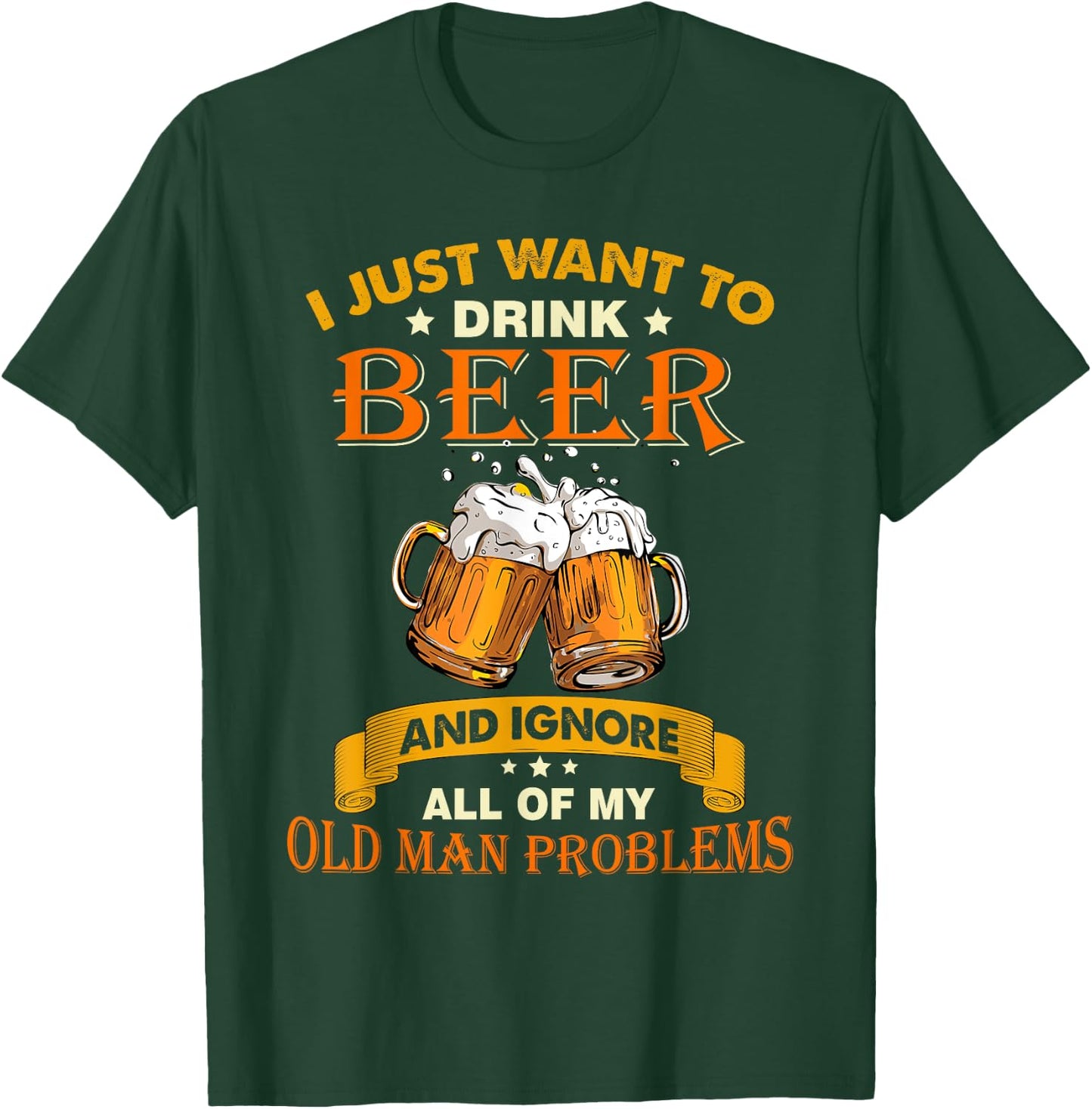 I just want to drink beer and ignore all my old man problems T-Shirt - T-Shirt | Forest