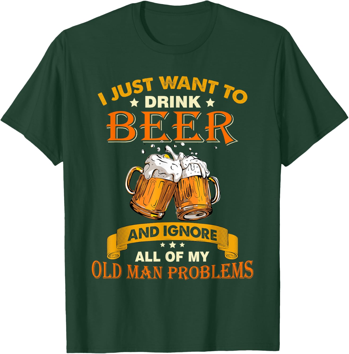 I just want to drink beer and ignore all my old man problems T-Shirt - T-Shirt | Forest