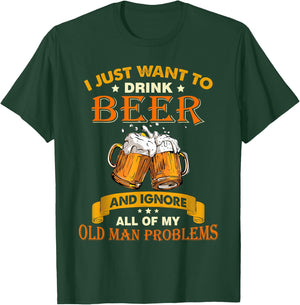 I just want to drink beer and ignore all my old man problems T-Shirt - T-Shirt | Forest